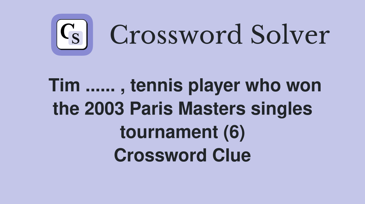 Tim... , tennis player who won the 2003 Paris Masters singles